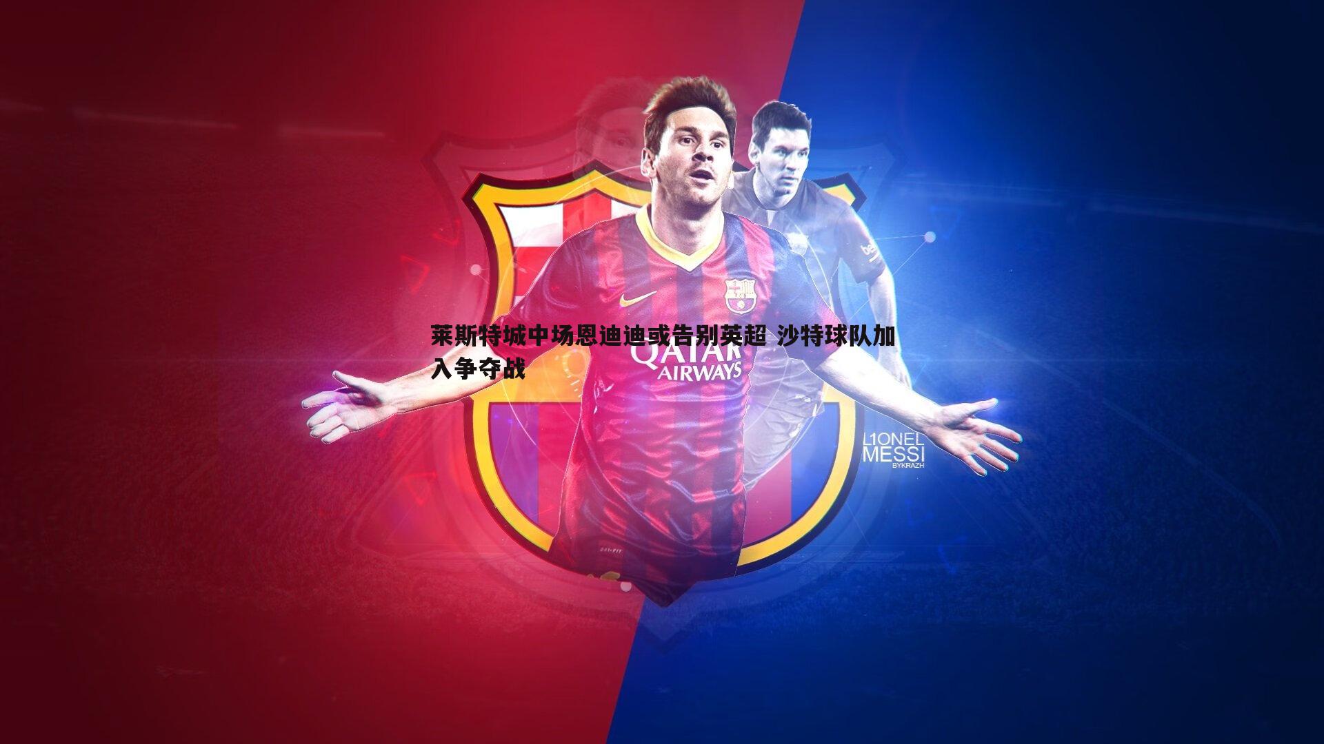 莱斯特城中场恩迪迪或告别英超 沙特球队加入争夺战