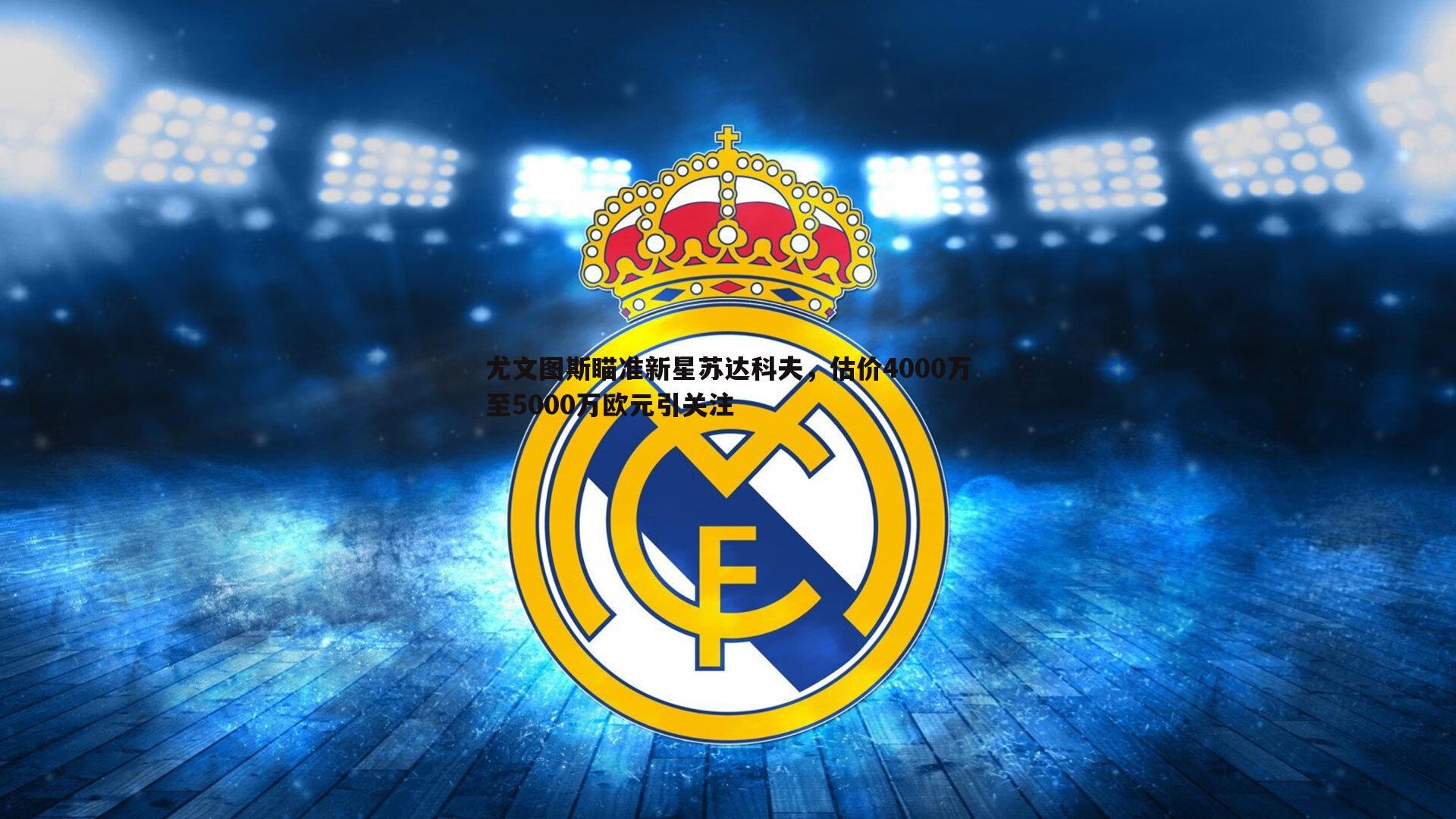 尤文图斯瞄准新星苏达科夫,估价4000万至5000万欧元引关注