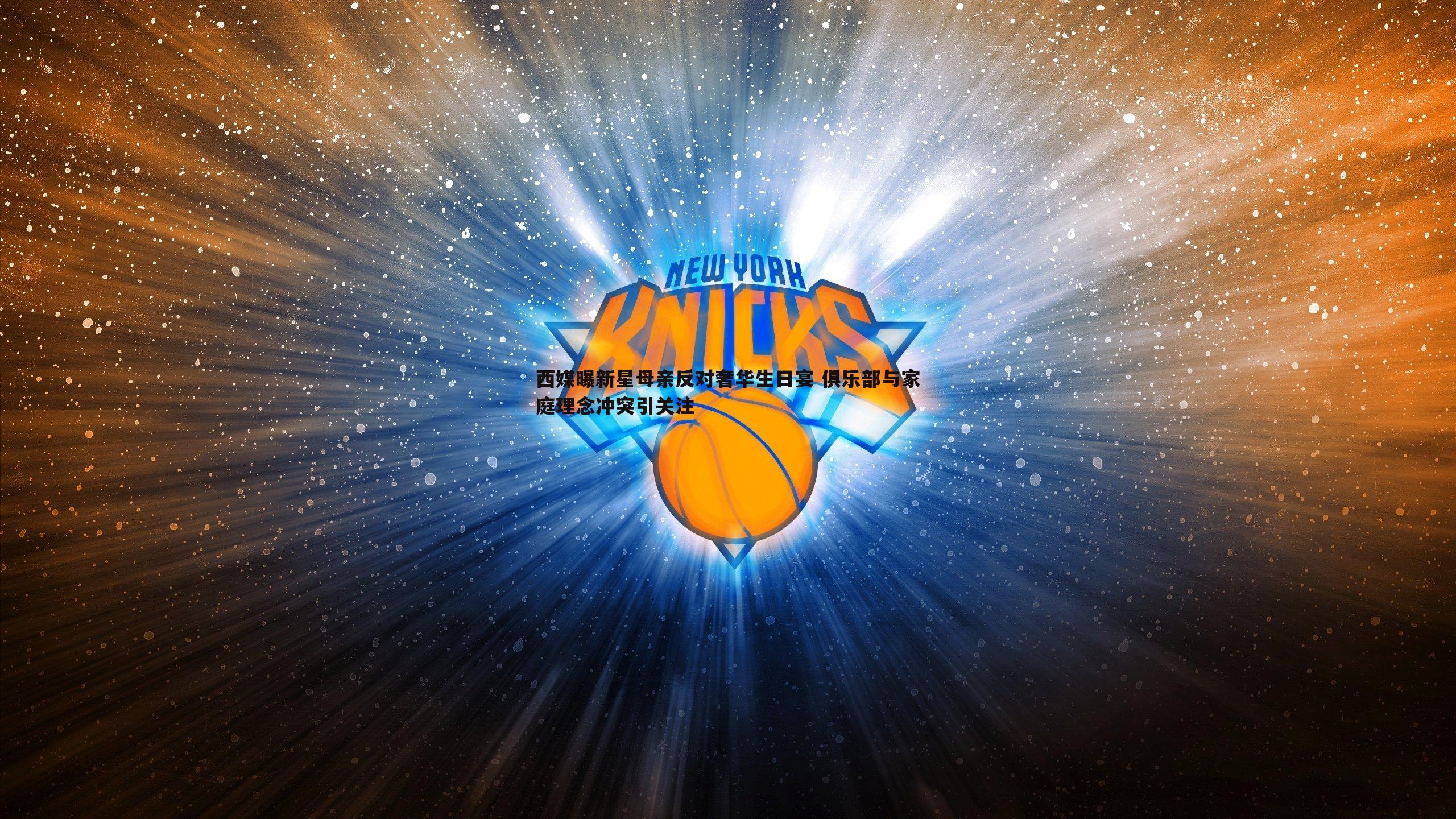 西媒曝新星母亲反对奢华生日宴 俱乐部与家庭理念冲突引关注