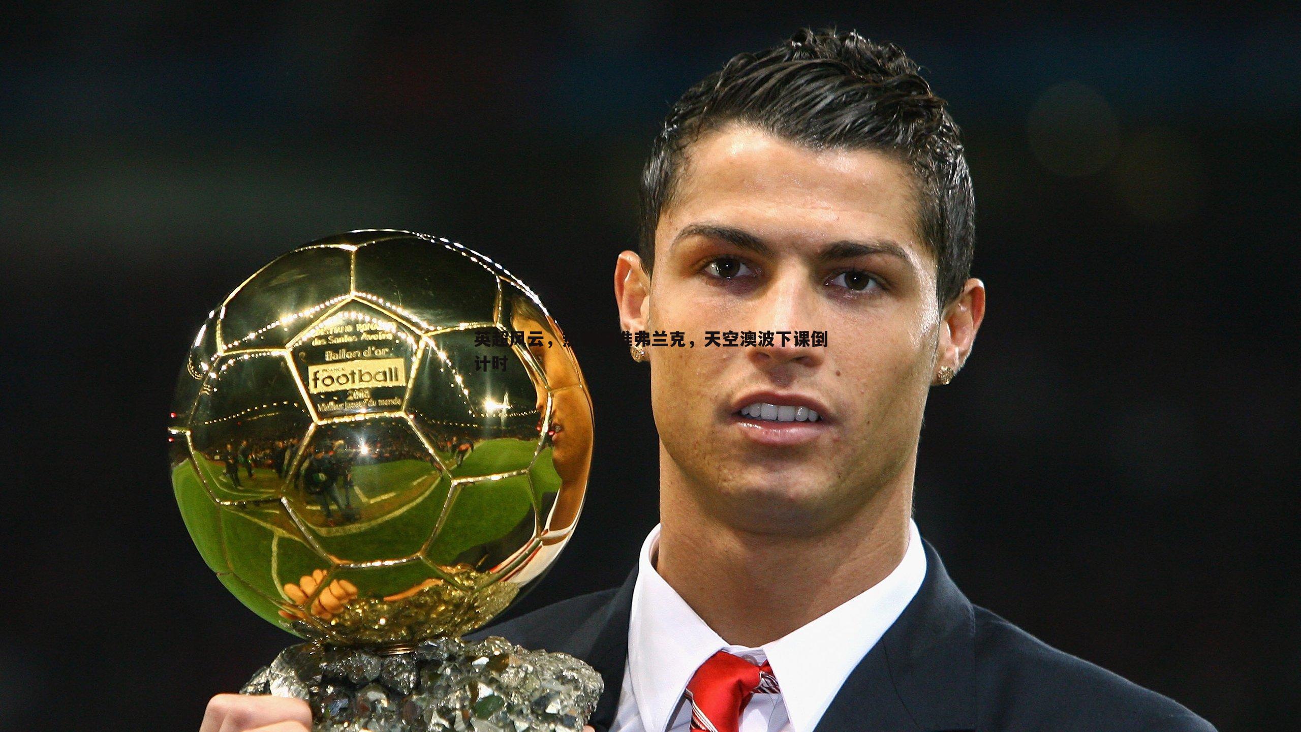 英超风云,热刺瞄准弗兰克,天空澳波下课倒计时