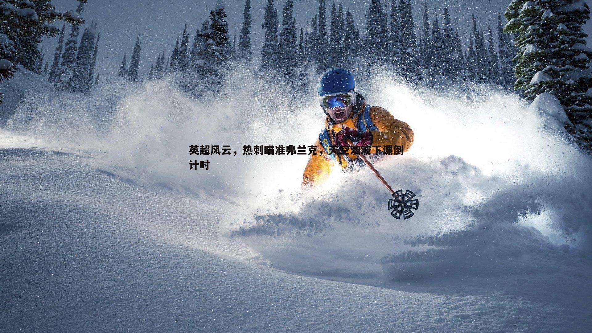 英超风云,热刺瞄准弗兰克,天空澳波下课倒计时